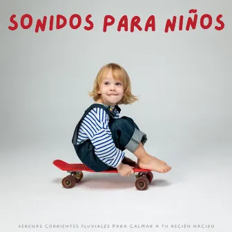 Sonidos Para Niños: Serenas Corrientes Fluviales Para Calmar A Tu Recién Nacido by Historias para niños pequeños