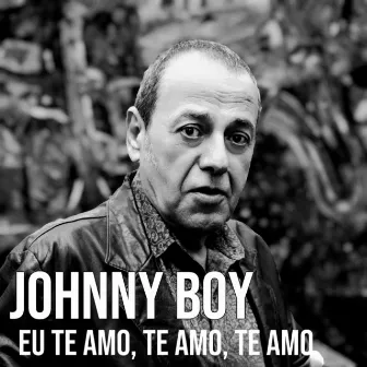 Eu Te Amo, Te Amo, Te Amo by Johnny Boy Chaves