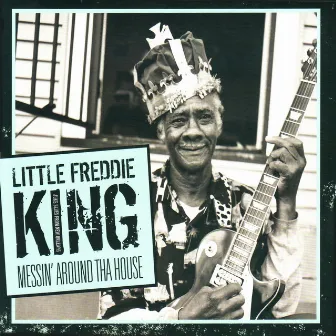 Messin' Around tha House by Little Freddie King