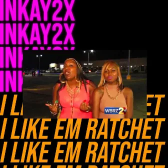 I Like Em Ratchet by Inkay2x