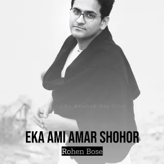 Eka Ami Amar Shohor by Rohen Bose