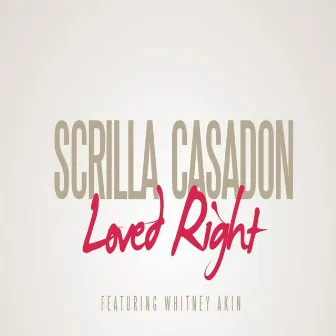 Loved Right by Scrilla Casadon