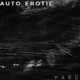 Auto Erotic by YARD