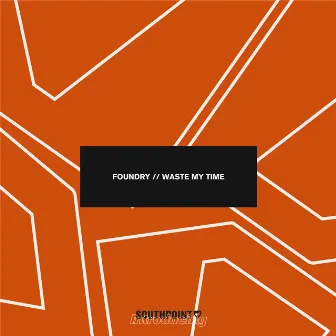 Waste My Time by Foundry