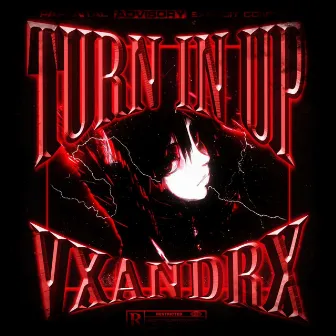 TURN IN UP by VXANDRX