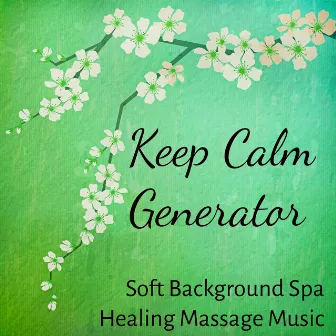 Keep Calm Generator - Soft Background Spa Healing Massage Music for Deep Relaxation Wellness Meditation Time with Natural Instrumental New Age Sounds by Unknown Artist