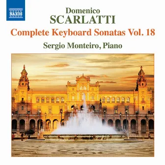 Scarlatti: Complete Keyboard Sonatas, Vol. 18 by Sergio Monteiro