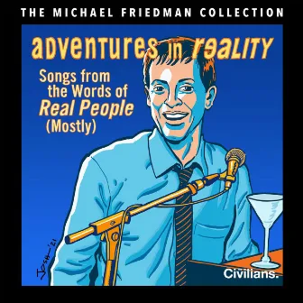 Adventures in Reality: Songs from the Words of Real People (Mostly) [The Michael Friedman Collection] [World Premiere Recording]] by The Civilians