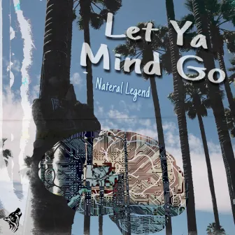 Let Ya Mind Go. by Nateral Legend