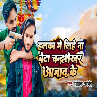 Halka Me Lihe Na Beta Chandrashekhar Aajad Ke by Ashiq Arvind