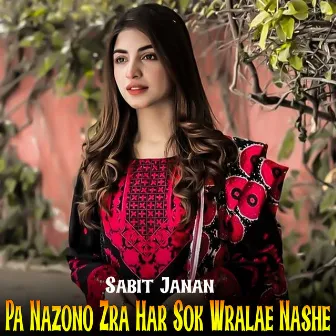 Pa Nazono Zra Har Sok Wralae Nashe by Sabit Janan