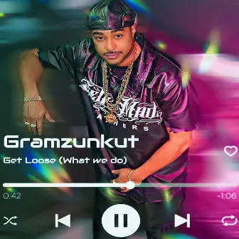 Get Loose (What We Do) by Gramzunkut