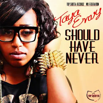 Should Have Never by Taya Envy