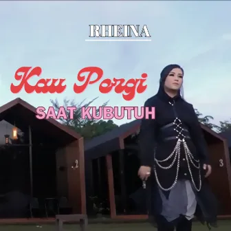 Kau Pergi Saatku Butuh by Rheina