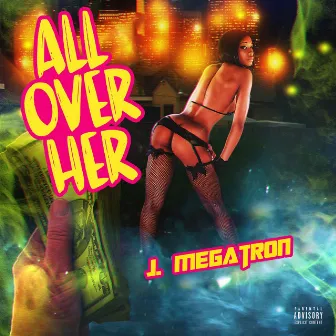 All Over Her by J.Megatron