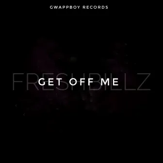 Get Off Me by Fresh Billz