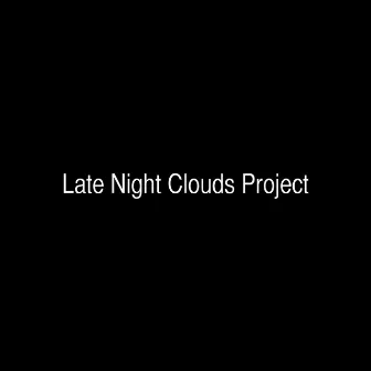 Late Night Clouds Project by Late Night Clouds Project