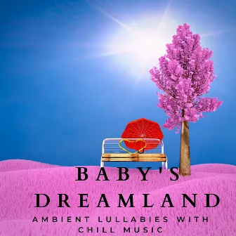 Baby's Dreamland: Ambient Lullabies with Chill Music by Klode Chill