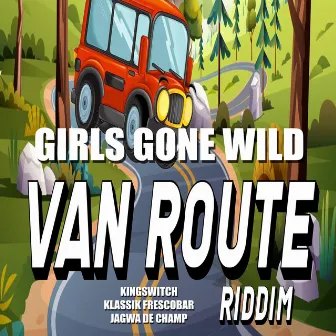 Girls Gone Wild (Van Route Riddim) by Kingswitch