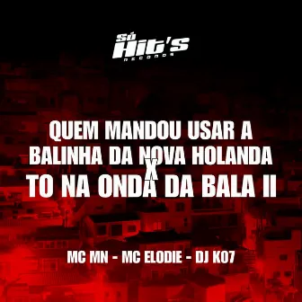 Quem Mandou Usar a Balinha da Nova Holanda x To Na Onda Da Bala II by DJ K07