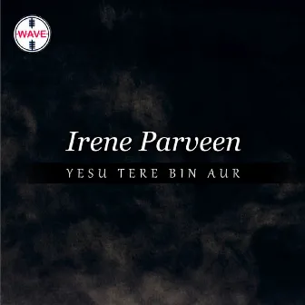 Yesu Tere Bin Aur by Irene Parveen