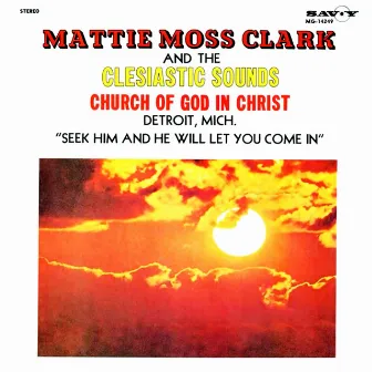 Seek Him And He Will Let You Come In by Mattie Moss Clark