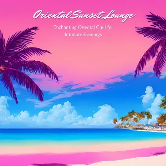 Oriental Sunset Lounge - Enchanting Oriental Chill for Intimate Evenings by Unknown Artist