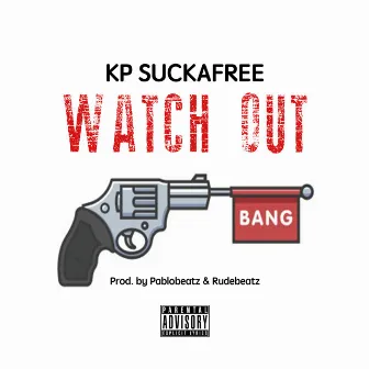 WATCH OUT by KP Suckafree