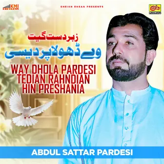 Way Dhola Pardesi Tedian Rahndian Hin Preshania by Abdul Sattar Pardesi