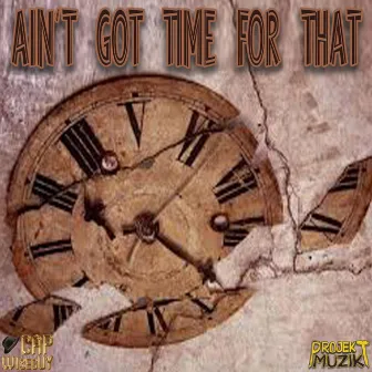 AIN'T GOT TIME FOR THAT by CAP THA WISEGUY