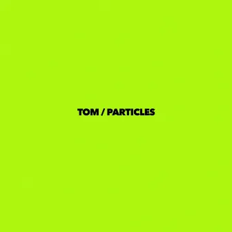 Particles by Tom²