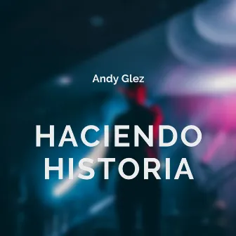 Haciendo Historia by Andy Glez