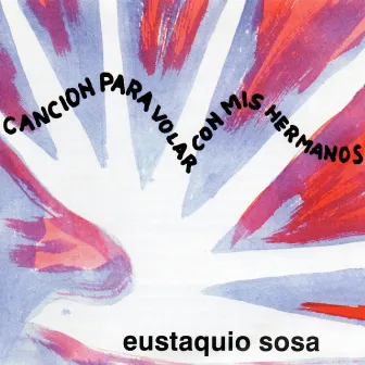 Canción para Volar Con Mis Hermanos by Eustaquio Sosa