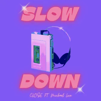 Slow Down by CLOSE