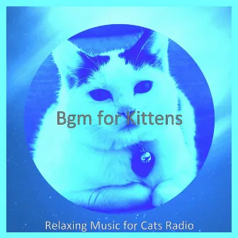 Bgm for Kittens by Relaxing Music for Cats Radio