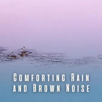 Comforting Rain and Brown Noise by Shushing Noises