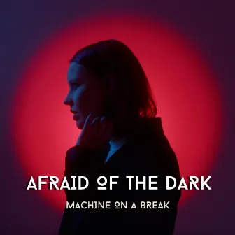 Afraid of the Dark by Machine on a Break