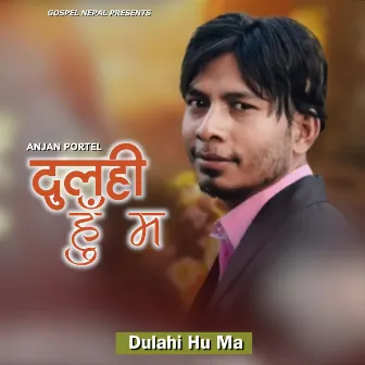 Dulahi Hu Ma by Gospel Nepal