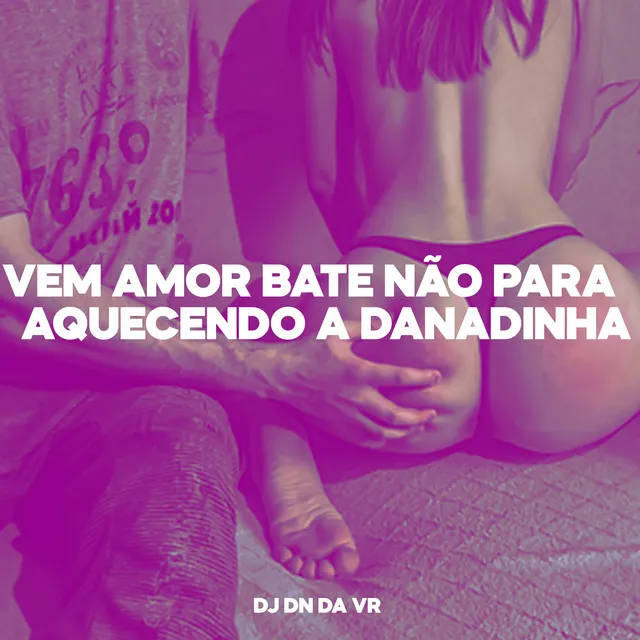 Vem Amor Bate Não para Aquecendo a Danadinha