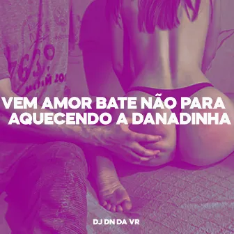 Vem Amor Bate Não para Aquecendo a Danadinha by Dj Dn da Vr