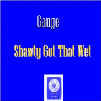 Shawty Got That Wet by Gauge