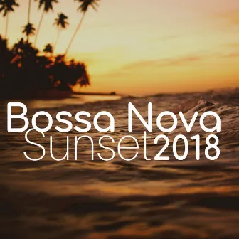 Bossa Nova Sunset 2018 - Relaxing Authentic Brazilian Bossa Nova Lounge Music by Bossa Nova Party