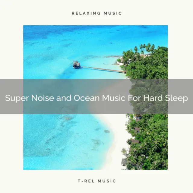 Super Noise and Ocean Music For Hard Sleep