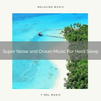 Super Noise and Ocean Music For Hard Sleep by Astral Noise