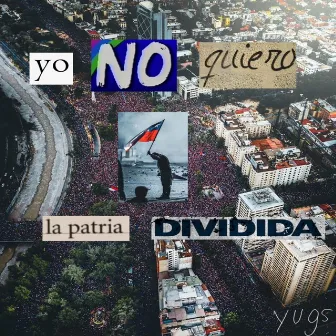 Yo No Quiero La Patria Dividida by Yugs