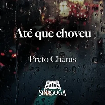 Até Que Choveu by Preto Charus