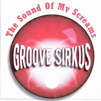 The Sound Of My Screams by Groove Sirkus