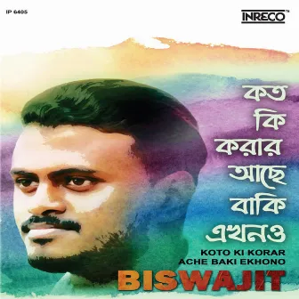 Koto Ki Korar Ache Baki Ekhono by Biswajit Karmakar