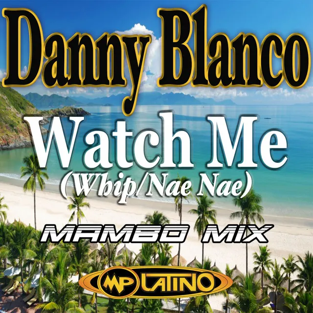 Watch Me (Whip / Nae Nae) - Danny Blanco Mambo Remix