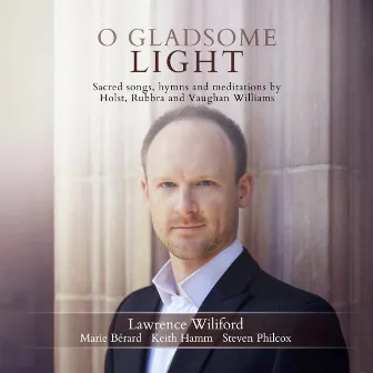 O Gladsome Light: Sacred Songs, Hymns & Meditations by Lawrence Wiliford